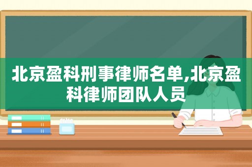 北京盈科刑事律師名單,北京盈科律師團(tuán)隊人員