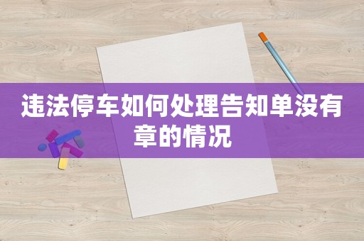 違法停車如何處理告知單沒有章的情況