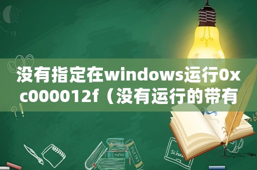 沒有指定在windows運行0xc000012f（沒有運行的帶有指定標準的任務(wù)）