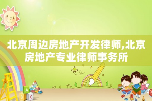 北京周邊房地產(chǎn)開發(fā)律師,北京房地產(chǎn)專業(yè)律師事務(wù)所
