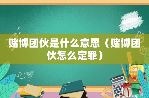 賭博團伙是什么意思（賭博團伙怎么定罪）