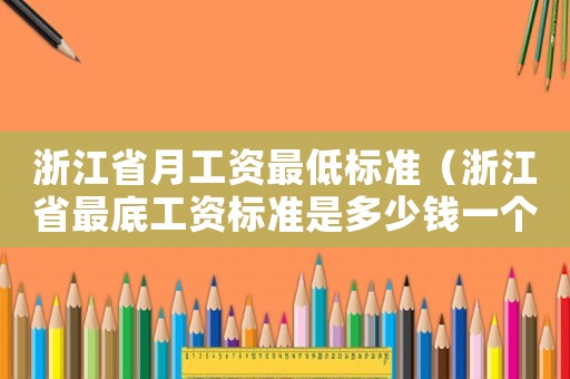 浙江省月工資最低標(biāo)準(zhǔn)（浙江省最底工資標(biāo)準(zhǔn)是多少錢一個(gè)月）