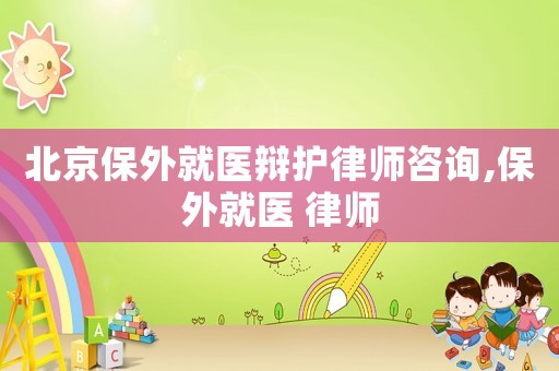 北京保外就醫(yī)辯護(hù)律師咨詢,保外就醫(yī) 律師