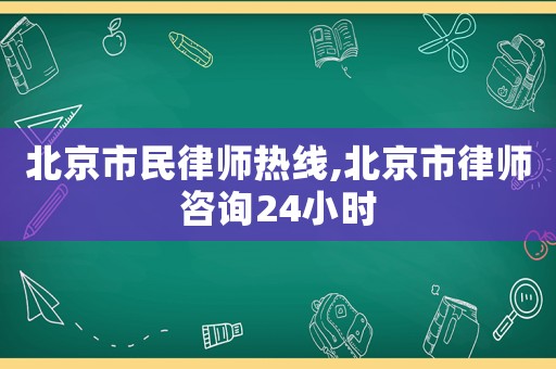 北京市民律師熱線,北京市律師咨詢24小時(shí)