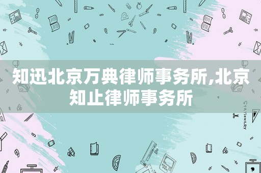 知迅北京萬典律師事務所,北京知止律師事務所