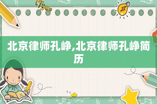北京律師孔崢,北京律師孔崢簡(jiǎn)歷