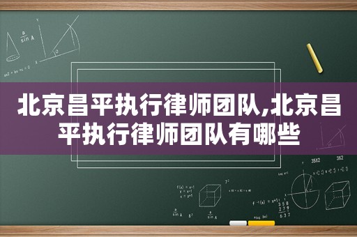 北京昌平執(zhí)行律師團(tuán)隊(duì),北京昌平執(zhí)行律師團(tuán)隊(duì)有哪些