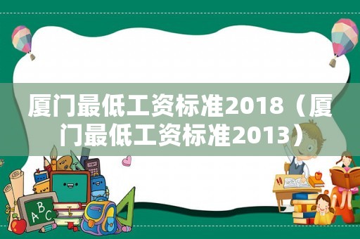 廈門最低工資標(biāo)準(zhǔn)2018（廈門最低工資標(biāo)準(zhǔn)2013）