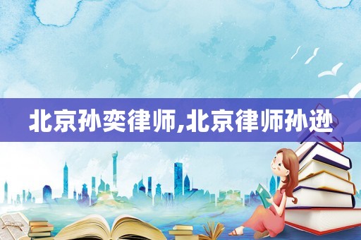 北京孫奕律師,北京律師孫遜