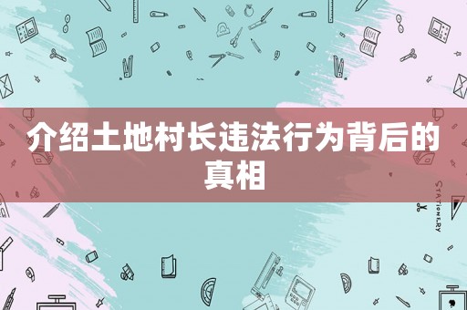 介紹土地村長(zhǎng)違法行為背后的真相