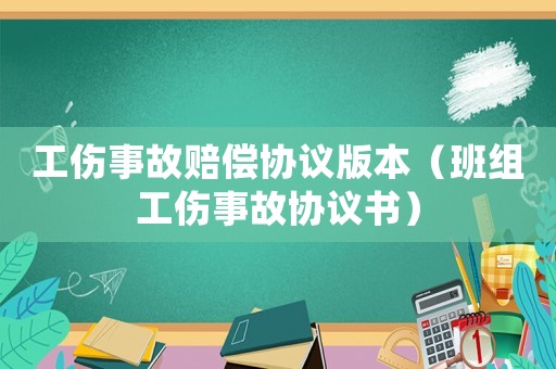 工傷事故賠償協(xié)議版本（班組工傷事故協(xié)議書(shū)）