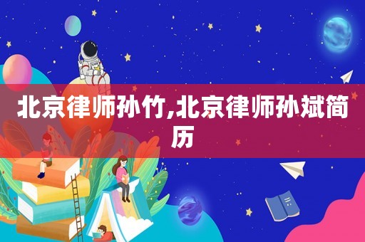 北京律師孫竹,北京律師孫斌簡歷