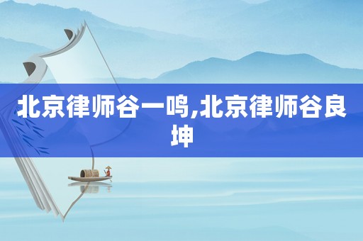 北京律師谷一鳴,北京律師谷良坤