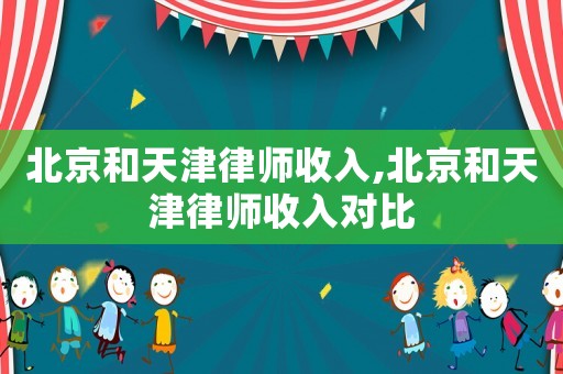 北京和天津律師收入,北京和天津律師收入對(duì)比