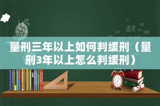 量刑三年以上如何判緩刑（量刑3年以上怎么判緩刑）