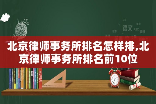 北京律師事務(wù)所排名怎樣排,北京律師事務(wù)所排名前10位