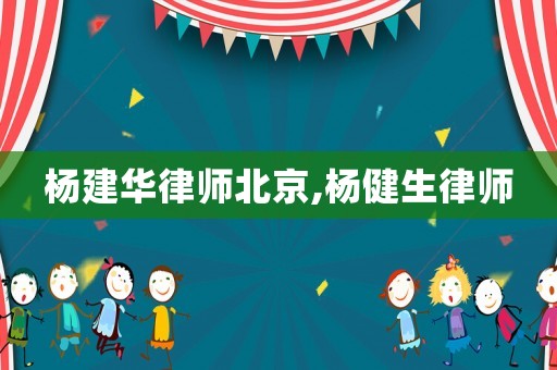 楊建華律師北京,楊健生律師