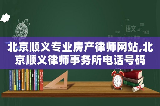 北京順義專業(yè)房產(chǎn)律師網(wǎng)站,北京順義律師事務(wù)所電話號碼
