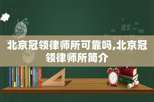 北京冠領(lǐng)律師所可靠嗎,北京冠領(lǐng)律師所簡(jiǎn)介