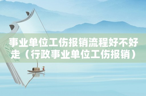 事業(yè)單位工傷報(bào)銷流程好不好走（行政事業(yè)單位工傷報(bào)銷）