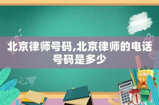 北京律師號碼,北京律師的電話號碼是多少