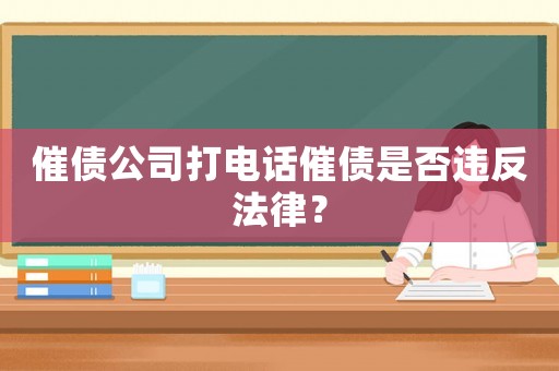 催債公司打電話催債是否違反法律？