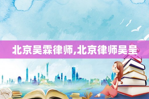 北京吳霖律師,北京律師吳呈