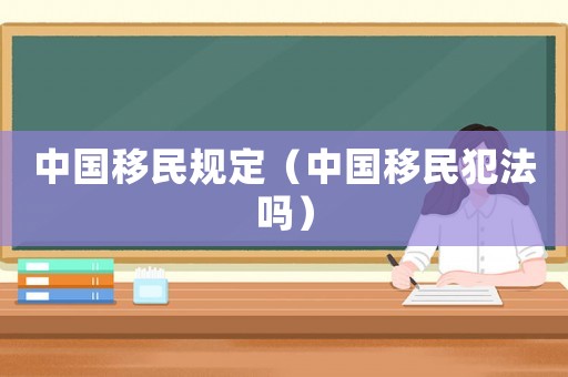 中國移民規(guī)定（中國移民犯法嗎）