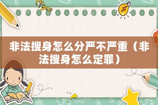 非法搜身怎么分嚴不嚴重（非法搜身怎么定罪）