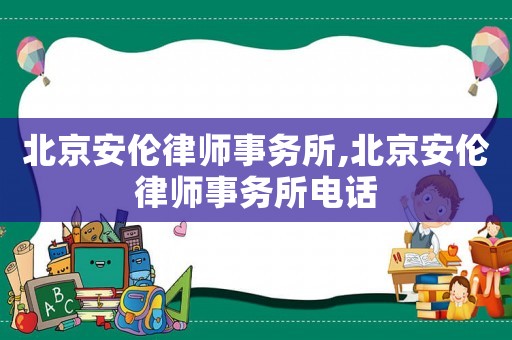 北京安倫律師事務(wù)所,北京安倫律師事務(wù)所電話(huà)