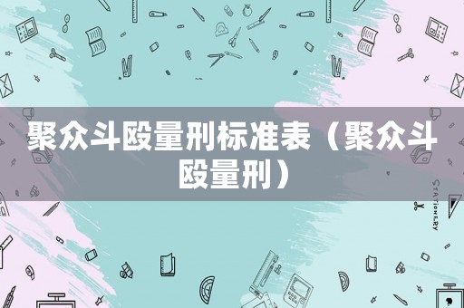 聚眾斗毆量刑標(biāo)準(zhǔn)表（聚眾斗毆量刑）