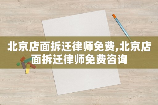 北京店面拆遷律師免費,北京店面拆遷律師免費咨詢