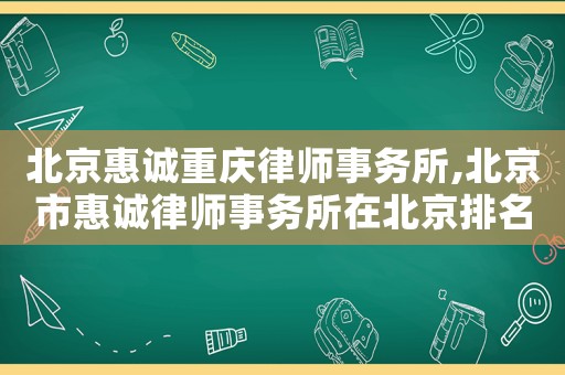 北京惠誠重慶律師事務所,北京市惠誠律師事務所在北京排名