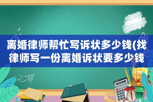 離婚律師幫忙寫訴狀多少錢(找律師寫一份離婚訴狀要多少錢)