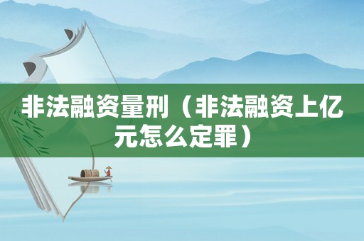 非法融資量刑（非法融資上億元怎么定罪）