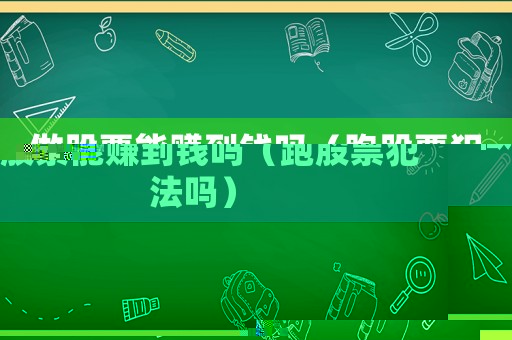 做股票能賺到錢嗎（跑股票犯法嗎）
