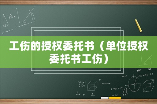 工傷的授權(quán)委托書(shū)（單位授權(quán)委托書(shū)工傷）