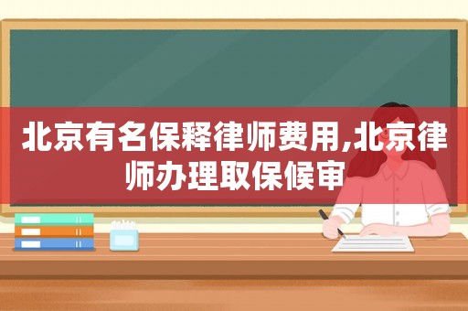 北京有名保釋律師費用,北京律師辦理取保候?qū)? title=