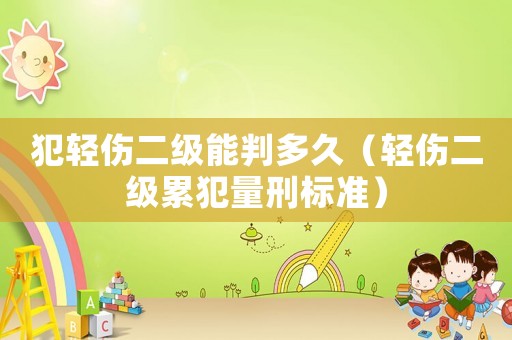 犯輕傷二級能判多久（輕傷二級累犯量刑標準）