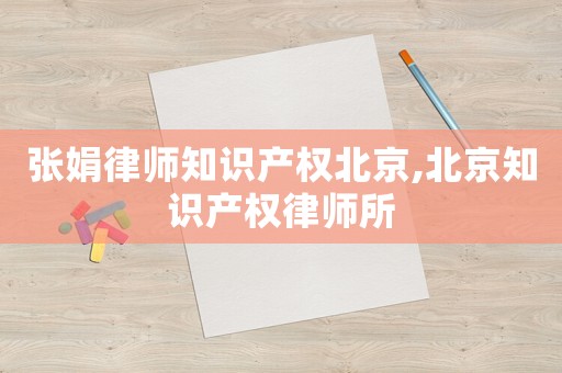 張娟律師知識產(chǎn)權(quán)北京,北京知識產(chǎn)權(quán)律師所