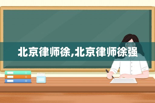 北京律師徐,北京律師徐強(qiáng)