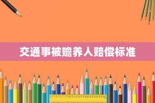 交通事被贍養(yǎng)人賠償標(biāo)準(zhǔn)