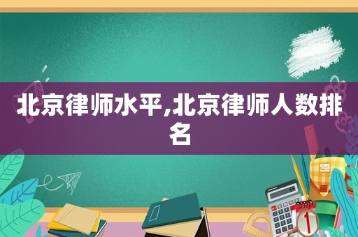 北京律師水平,北京律師人數(shù)排名