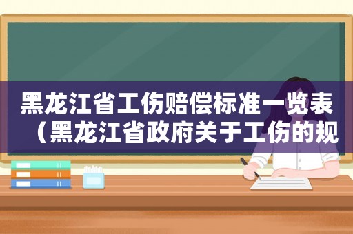 黑龍江省工傷賠償標準一覽表（黑龍江省政府關于工傷的規(guī)定）