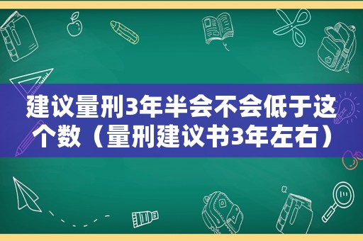 建議量刑3年半會(huì)不會(huì)低于這個(gè)數(shù)（量刑建議書(shū)3年左右）