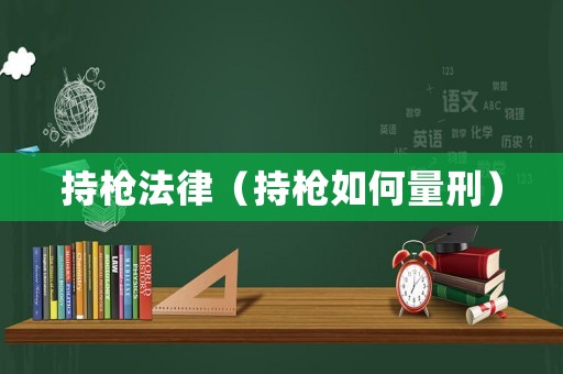 持槍法律（持槍如何量刑）