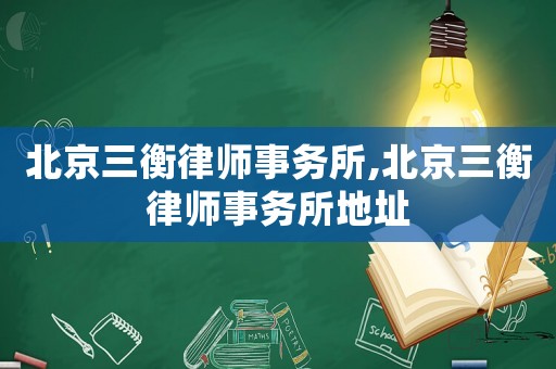 北京三衡律師事務(wù)所,北京三衡律師事務(wù)所地址