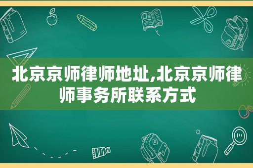 北京京師律師地址,北京京師律師事務(wù)所聯(lián)系方式