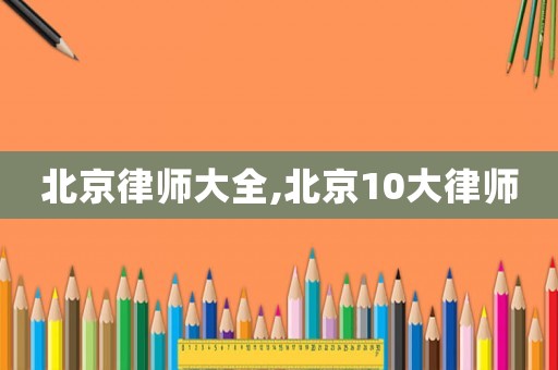 北京律師大全,北京10大律師