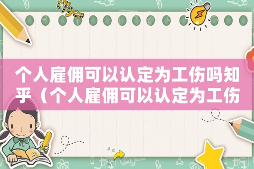 個(gè)人雇傭可以認(rèn)定為工傷嗎知乎（個(gè)人雇傭可以認(rèn)定為工傷嗎）